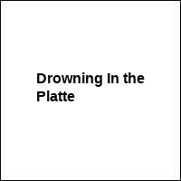 Drowning In the Platte