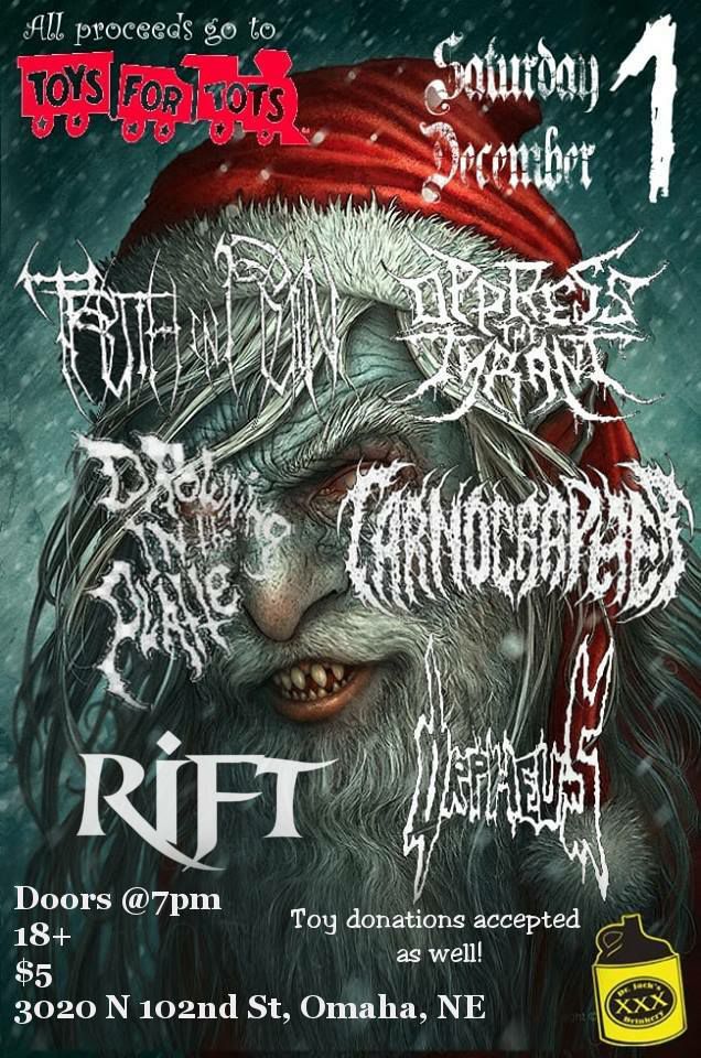 Truth In Ruin, Oppress the Tyrant, Drowning In the Platte, Carnographer, Rift, Orpheus, Dr. Jack's Drinkery, Toys For Tots Benefit
